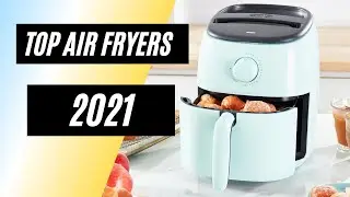 Top 5 Best Air Fryers 2021