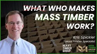 Mass Timber's Greatest Advantage | Kris Spickler | Heavy Timber Group