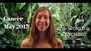 Cancer May 2017 Horoscope/Astrology Forecast ~ The WORLD is WATCHING