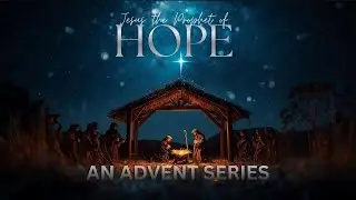 Advent:  Jesus is the Prophet of Hope | Pastor Tom McMahon