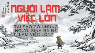 Người Được Trời Trao Việc Lớn | Vì Sao Người Giỏi Thường Phải Âm Thầm Rất Lâu?