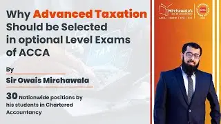Why Advanced Taxation Exam Should Be Selected in Optional Papers of ACCA | Owais Mirchawala