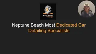 Dedicated Car Detailing In Neptune Beach - B Squared Auto Spa