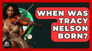 When Was Tracy Nelson Born? - Jazz Music Legends