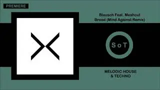Blausch   Brood Feat  Meshcut Mind Against Remix PREMIERE Melodic House & Techno Just This