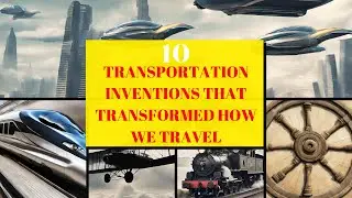 Revolutionary Rides: 10 Transportation Inventions that Transformed How We Travel | Fact Revealer |