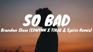Brandon Skeie - So Bad (EDWYNN X TIKAL & Spirix Remix) (Tradução)