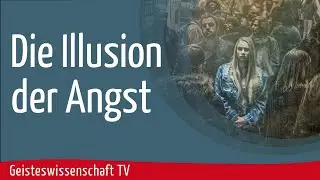 Geisteswissenschaft TV - Die Illusion der Angst