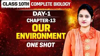 Class 10 Biology Chapter 13 Our Environment 🔥 One Shot | Day-1