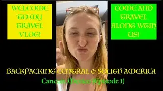 BACKPACKING CENTRAL & SOUTH AMERICA: Canc&uacute;n, Mexico (Episode 1)