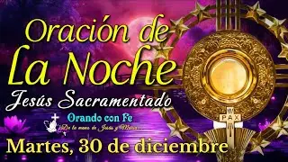 ORACIÓN DE LA NOCHE ANTE JESÚS SACRAMENTADO, Martes 30 de Diciembre 2025.