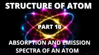 Structure of Atom- Emission Spectra and Absorption spectra- Part 10