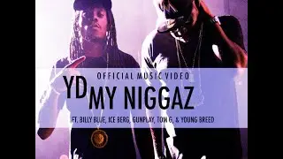 YD x My Ni66az Ft YoungBreed, Tom G, Billy Blue, Ice Berg, GunPlay