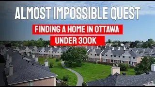 Almost Impossible Quest finding a home in Ottawa Under $300, 000