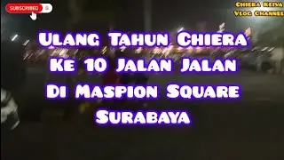 Ulang Tahun Chiera Keiva 10 Jalan Jalan Ke Maspion Square Di Surabaya