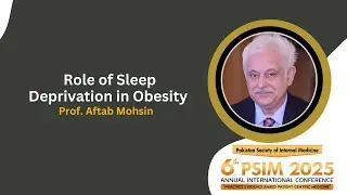 Role of Sleep Deprivation in Obesity | Prof. Aftab Mohsin | PSIM 6th Annual Conference 2025
