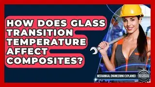 How Does Glass Transition Temperature Affect Composites? - Mechanical Engineering Explained