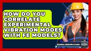 How Do You Correlate Experimental Vibration Modes With FE Models? - Mechanical Engineering Explained