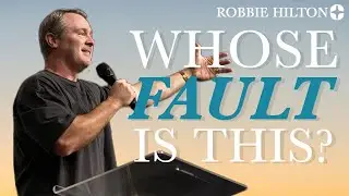 Whose Fault is This? | Robbie Hilton | Calvary Church
