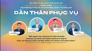 Lễ bổ nhiệm Truyền đạo Phụ tá Quản nhiệm | Thầy Trần Hồng Phúc & Ban Trưởng Lão | DẤN THÂN PHỤC VỤ