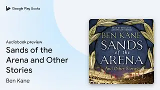 Sands of the Arena and Other Stories by Ben Kane &middot; Audiobook preview