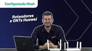 Mesh ONTs e Roteadores Huawei - Configuração