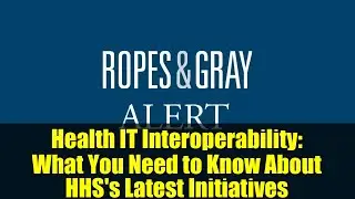 Health IT Interoperability: What You Need to Know About HHS's Latest Initiatives