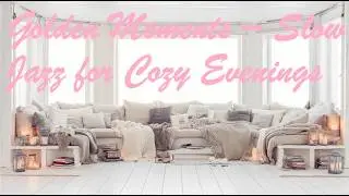 Golden Moments &ndash; Slow Jazz for Cozy Evenings