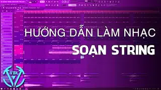 Hướng Dẫn Làm Nhạc: Soạn String Cơ Bản | FL Studio | VBK MUSIC