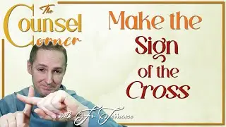 The POWER of the Sign - The Counsel Corner with Fr. Terrance #23