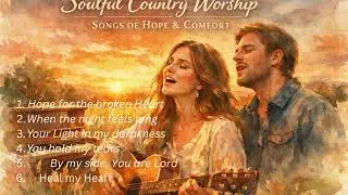 Soulful Country Worship Songs of Hope & Comfort