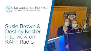 Susie Brown & Destiny Kester Interview on KAFF Radio | Rehabilitation Hospital of Northern Arizona