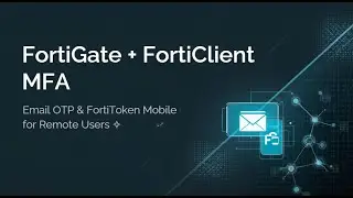 FortiGate + FortiClient MFA: Email OTP & FortiToken Mobile for Remote Users