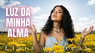 Elara de Deus - Luz da Minha Alma (clipe oficial)