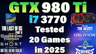 i7 3770 + GTX 980 Ti - Tested 20 Games in 2025