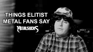 Things Elitist Metal Fans Say | MetalSucks