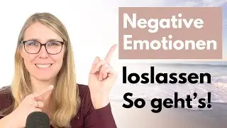 Negative Emotionen ENDLICH loslassen
