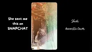 She sent me this on SNAPCHAT | Jhol Acoustic Cover | Mannu, Annural Khalid - Female Version