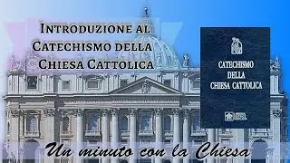 Un minuto con la Chiesa: Introduzione al Catechismo della Chiesa Cattolica