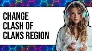 How To Change Clash of Clans Region 2025 - Full Guide