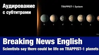 Breaking News English &mdash; Scientists say there could be life on TRAPPIST-1 planets | Аудирование