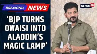 Telangana CM Revanth Reddy Slams BJP Ahead Of Polls, Says Party Bows To Owaisi Not Lord Ram | News18