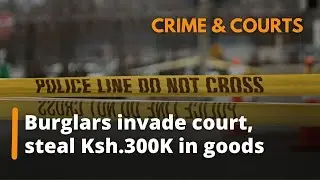 Burglars invade court premises in Homa Bay, steal goods worth Ksh.300K