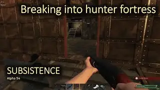 Subsistence Alpha 54 Gameplay Ep14 - Breaking into Hunter fortress.