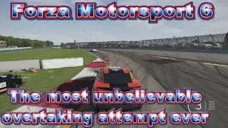Forza Motorsport 6: The most unbelievable overtake attempt ever