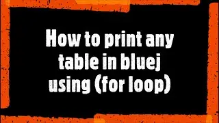 HOW TO PRINT ANY TABLE USING FOR LOOP IN BLUEJ.