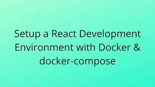 Setup a React Development Environment in Docker with docker-compose