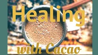 Plant Medicines | Healing Benefits of Cacao ~ Sacred Ceremony