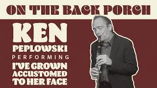 I&rsquo;ve Grown Accustomed to Her Face &ndash; Ken Peplowski (On The Back Porch | Season 4)