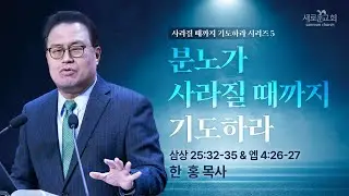 삼상 25:32-35 , 엡 4:26-27 | 분노가 사라질 때까지 기도하라 | 사라질 때까지 기도하라 | 한 홍 목사 | 새로운교회 주일설교 | 2025.2.2